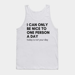 I Can Only Be Nice To One Person A Day. Today Is Not Your Day. Funny Sarcastic NSFW Rude Inappropriate Saying Tank Top
